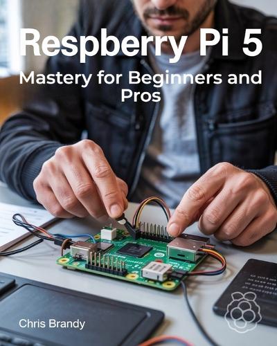 Raspberry Pi 5 Mastery for Beginners and Pros