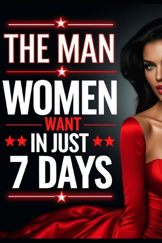 7 Days to Become the Man Women Actually Want.