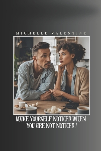 Make yourself noticed when you are not noticed