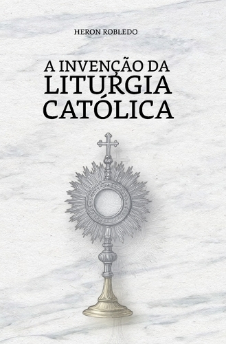 A Invenção da Liturgia Católica