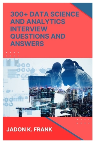 300+ Data Science and Analytics Interview Questions and Answers