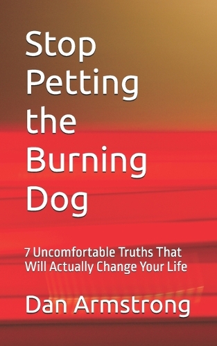 Stop Petting the Burning Dog