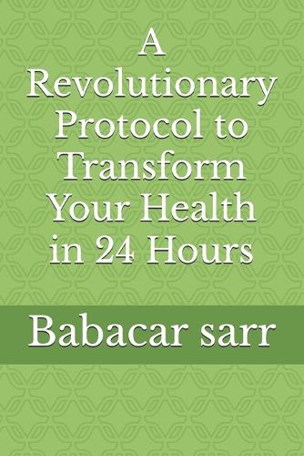 A Revolutionary Protocol to Transform Your Health in 24 Hours