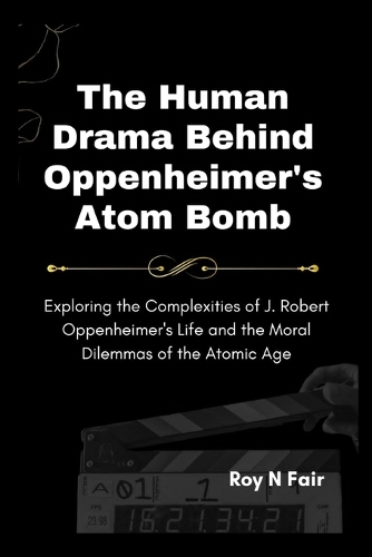The Human Drama Behind Oppenheimer's Atom Bomb