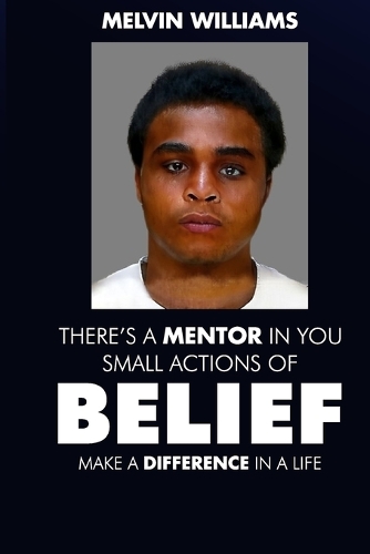 THERE'S A MENTOR IN YOU Small Actions of Belief Make a Difference In a Life