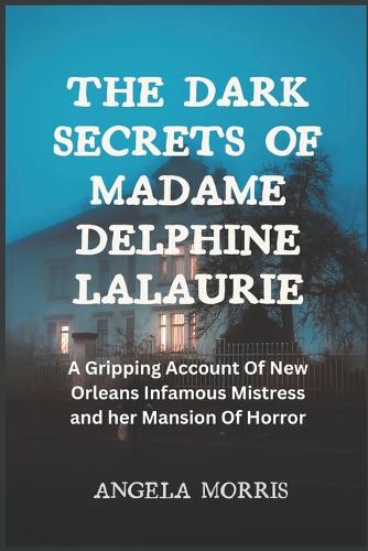 The Dark Secrets of Madame Delphine Lalaurie