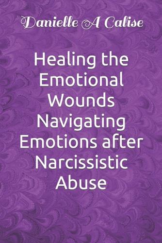 Healing the Emotional Wounds Navigating Emotions after Narcissistic Abuse