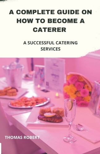 A Complete Guide On How to Become a Caterer