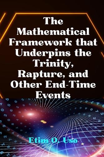 The Mathematical Framework That Underpins the Trinity, Rapture and Other End-Time Events