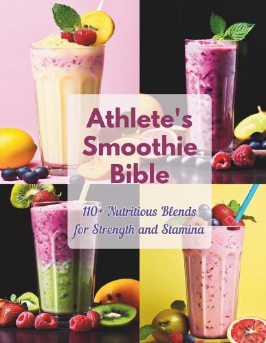 Athlete's Smoothie Bible