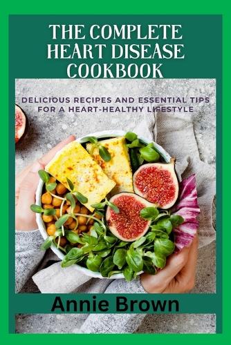 The Complete Heart Disease Cookbook
