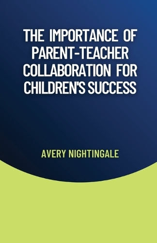 The Importance of Parent-Teacher Collaboration for Children's Success