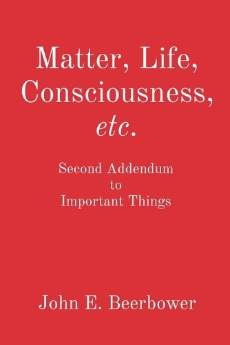Matter, Life, Consciousness, etc.