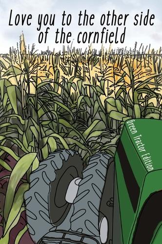 I Love You To The Other Side Of The Cornfield