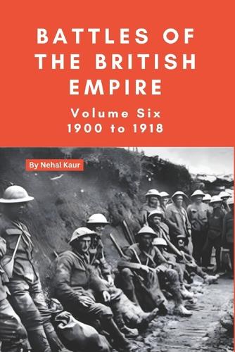 The Battles of the British Empire VOLUME SIX 1900 to 1918