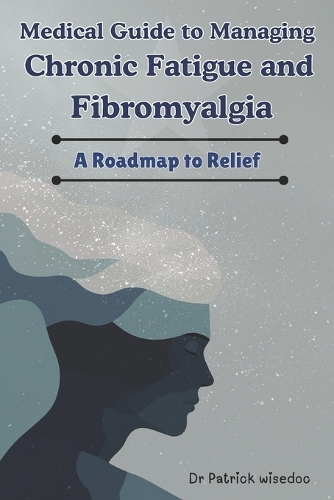 Medical Guide to Managing Chronic Fatigue and Fibromyalgia