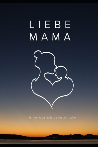 Liebe Mama, Alles, Was Ich Gelernt Habe