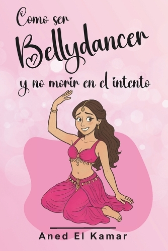 Cómo ser Bellydancer y no morir en el intento