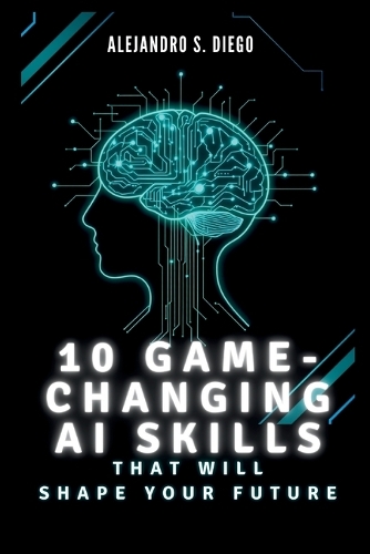 10 Game-Changing AI Skills That Will SHAPE YOUR FUTURE