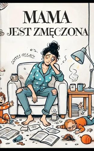 Mama jest zmęczona - Dlaczego rodzice zrzędzą i co się za tym kryje?