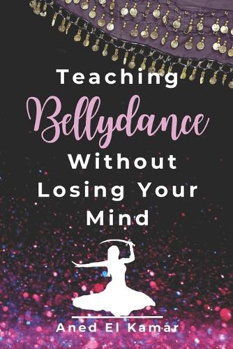 Teaching Bellydance Without Losing Your Mind