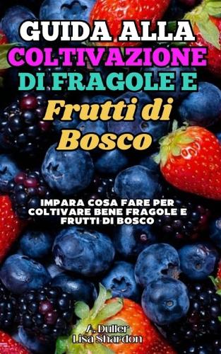 Guida alla Coltivazione di Fragole e Frutti di Bosco