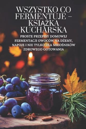 Wszystko co fermentuje - książka kucharska