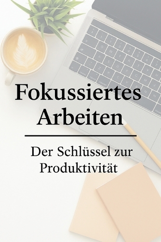 Fokussiertes Arbeiten - Der Schlüssel zur Produktivität
