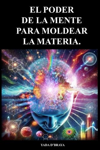 El Poder de la Mente Para Moldear La Materia