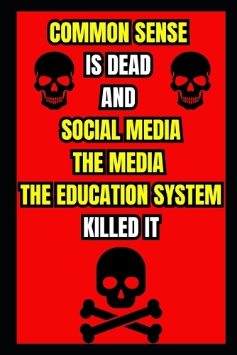 Common Sense is DEAD and Social Media, The Media, and the Education System Killed it.