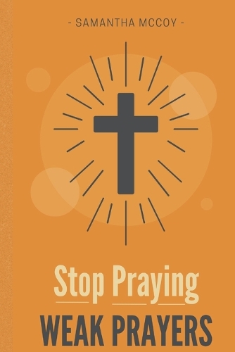Stop Praying Weak Prayers