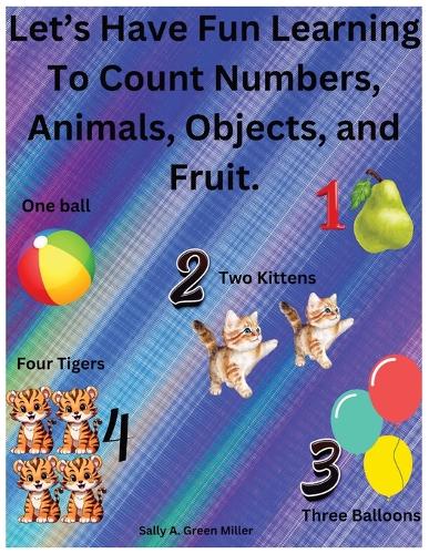 Let's Have Fun Learning To Count Numbers, Animals, Objects, and Fruit.
