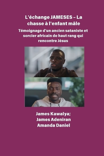 L'échange JAMESES - La chasse à un enfant mâle Témoignage de Un ancien sataniste et sorcier africain de haut rang rencontre Jésus