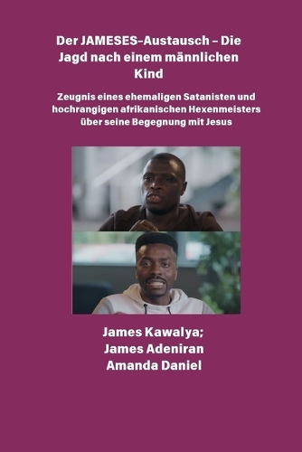 Der JAMESES-Austausch - Die Jagd nach einem männlichen Kind Zeugnis von Ehemaliger Satanist und hochrangiger afrikanischer Hexenmeister begegnet Jesus