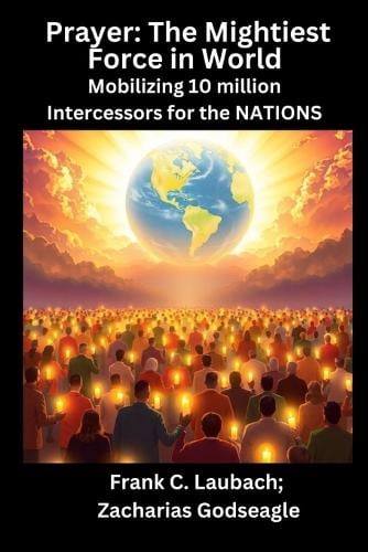 Prayer - The Mightiest Force in World - Mobilizing 10 million Intercessors for the NATIONS