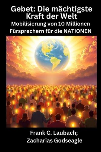 Gebet - Die mächtigste Kraft der Welt - Mobilisierung von 10 Millionen Fürsprechern für die NATIONEN