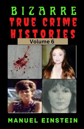Bizarre True Crime histories volume 6