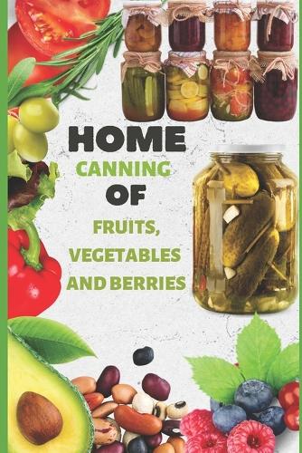 Home Canning Of Fruits, Vegetables And Berries
