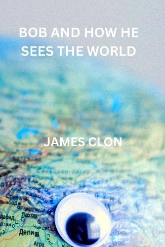 Bob and How He Sees the World
