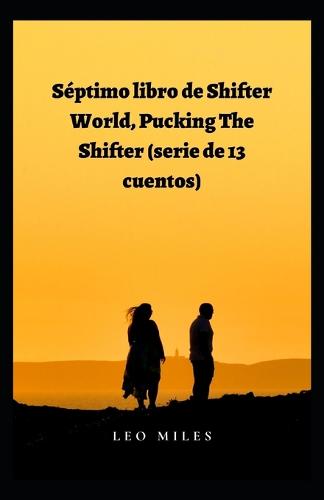 Septimo Libro De Shifter World, Pucking The Shifter (Serie De 13 Cuentos)