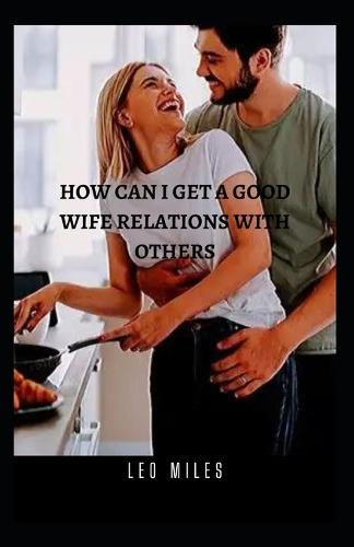 How Can I Get A Good Wife Relations With Others