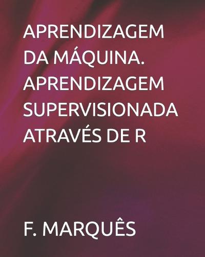 Aprendizagem Da Maquina. Aprendizagem Supervisionada Atraves de R