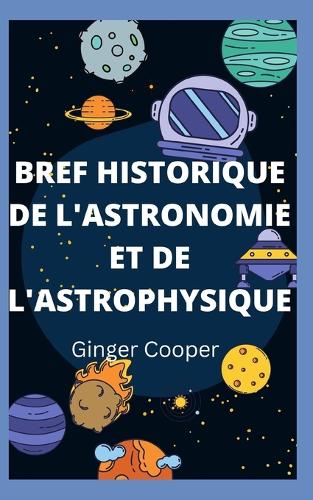 Bref Historique de l'Astronomie Et de l'Astrophysique
