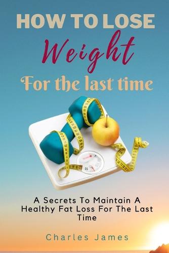 How To Lose Weight For The Last Time