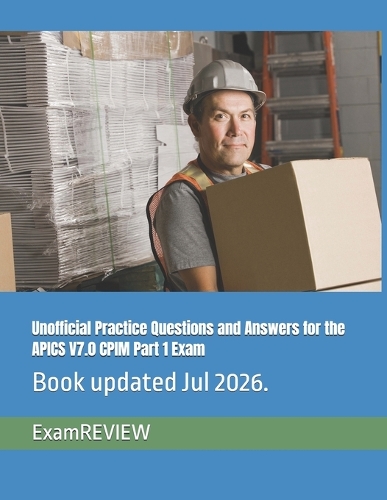 Unofficial Practice Questions and Answers for the APICS V7.0 CPIM Part 1 Exam