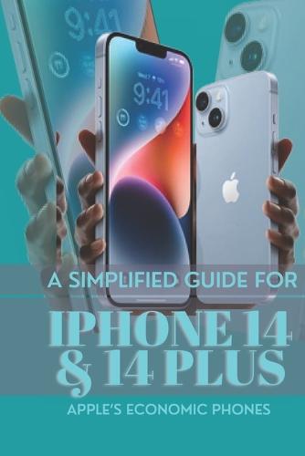 A SIMPLIFIED GUIDE FOR iPHONE 14 & 14 PLUS