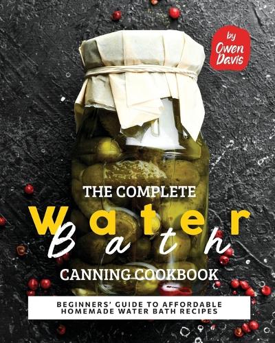 The Complete Water Bath Canning Cookbook