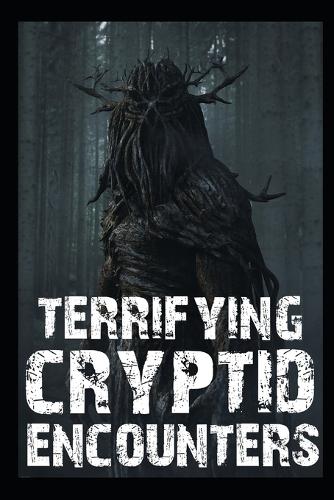 Terrifying Cryptid Encounters