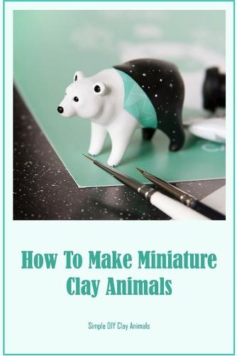 How To Make Miniature Clay Animals