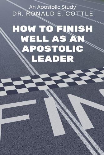 How to Finish Well as an Apostolic Leader